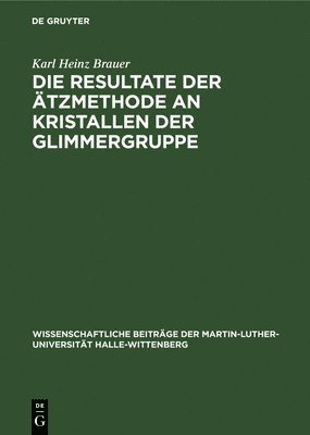 Karl Heinz Brauer - Die Resultate Der Ätzmethode an Kristallen Der Glimmergruppe, Inbunden