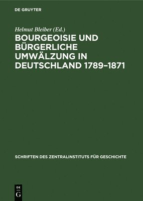 Helmut Bleiber - Bourgeoisie Und Bürgerliche Umwälzung in Deutschland 1789-1871, Inbunden