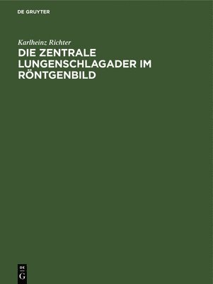 Karlheinz Richter - Die Zentrale Lungenschlagader Im Röntgenbild, Inbunden