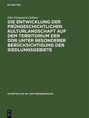 Eike Gringmuth-Dallmer - Die Entwicklung Der Frühgeschichtlichen Kulturlandschaft Auf Dem Territorium Der DDR Unter Besonderer Berücksichtigung Der Siedlungsgebiete, Inbunden