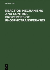 bokomslag Reaction Mechanisms and Control Properties of Phosphotransferases