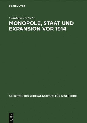 Willibald Gutsche - Monopole, Staat Und Expansion VOR 1914, Inbunden