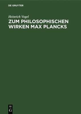 Heinrich Vogel - Zum Philosophischen Wirken Max Plancks, Inbunden