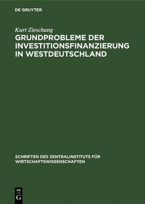 Kurt Zieschang - Grundprobleme Der Investitionsfinanzierung in Westdeutschland, Inbunden