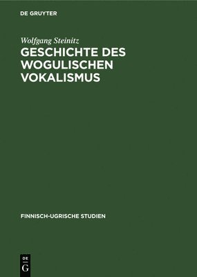 Wolfgang Steinitz - Geschichte Des Wogulischen Vokalismus, Inbunden