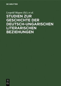 bokomslag Studien Zur Geschichte Der Deutsch-Ungarischen Literarischen Beziehungen