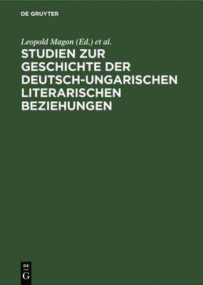 Leopold Magon, Gerhard Steiner, Wolfgang Steinitz, Miklós Szabolcsi, György Mihály Vajda - Studien Zur Geschichte Der Deutsch-Ungarischen Literarischen Beziehungen, Inbunden