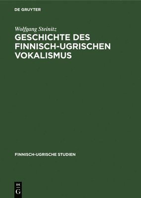 Wolfgang Steinitz - Geschichte Des Finnisch-Ugrischen Vokalismus, Inbunden