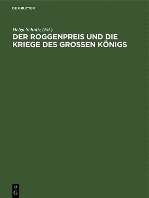 Helga Schultz - Roggenpreis Und Die Kriege Des Großen Königs, Inbunden