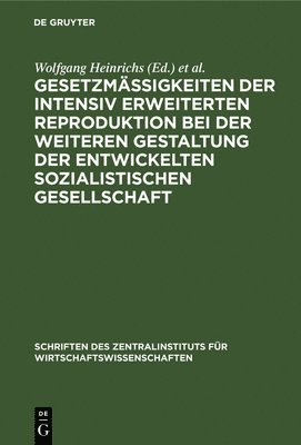 Wolfgang Heinrichs, Harry Maier - Gesetzmäßigkeiten Der Intensiv Erweiterten Reproduktion Bei Der Weiteren Gestaltung Der Entwickelten Sozialistischen Gesellschaft, Inbunden