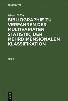 Jrgen Wilke: Bibliographie Zu Verfahren Der Multivariaten Statistik, Der Mehrdimensionalen Klassifikation. Teil 1 1