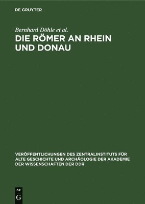 Burkhard Böttger, Gerda Von Bülow, Hans-Joachim Diesner, Bernhard Döhle, Gudrun Gomolka, Rigobert Günther, Gottfried Härtel, Wieland Held, Karin Iffert, Klaus-Peter Johne, Leiva Petersen, Heinz Schulz-Falkenthal, Wolfgang Seyfarth, Ilse Ulmann, Volker Weber - Die Römer an Rhein Und Donau, Inbunden