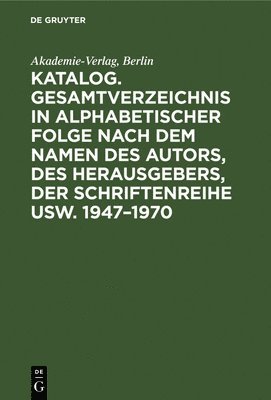 bokomslag Katalog. Gesamtverzeichnis in Alphabetischer Folge Nach Dem Namen Des Autors, Des Herausgebers, Der Schriftenreihe Usw. 1947-1970