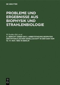 bokomslag Bericht Ueber Die 5. Arbeitstagung Biophysik Der Physikalischen Gesellschaft in Der DDR Vom 15.-17. Nov. 1960 in Berlin