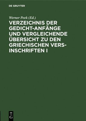 Werner Peek - Verzeichnis Der Gedicht-Anfänge Und Vergleichende Übersicht Zu Den Griechischen Vers-Inschriften I, Inbunden