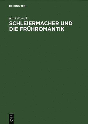 Kurt Nowak - Schleiermacher Und Die Frühromantik, Inbunden