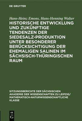 Hans-Heinz Emons, Hans-Henning Walter, Hans-Heinz Hans-Henning Emons Walter - Historische Entwicklung Und Zukünftige Tendenzen Der Siedesalz-Produktion Unter Besonderer Berücksichtigung Der Ehemaligen Salinen Im Sächsisch-Thüringischen Raum, Inbunden