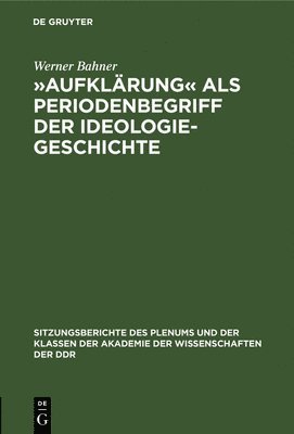 Werner Bahner - »Aufklärung« ALS Periodenbegriff Der Ideologiegeschichte, Inbunden