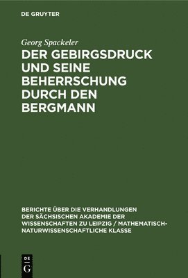 Georg Spackeler - Der Gebirgsdruck Und Seine Beherrschung Durch Den Bergmann, Inbunden
