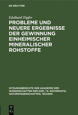 Edelhard Töpfer - Probleme Und Neuere Ergebnisse Der Gewinnung Einheimischer Mineralischer Rohstoffe, Inbunden