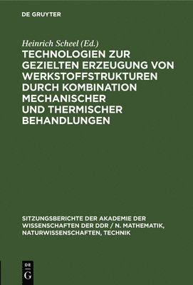 Technologien Zur Gezielten Erzeugung Von Werkstoffstrukturen Durch Kombination Mechanischer Und Thermischer Behandlungen 1