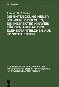 bokomslag Die Entdeckung Neuer Schwerer Teilchen, Ein Indirekter Hinweis Für Den Aufbau Der Elementarteilchen Aus Konstituenten