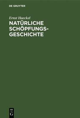 Ernst Haeckel - Natürliche Schöpfungs-Geschichte, Inbunden