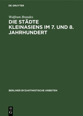 Wolfram Brandes - Die Städte Kleinasiens Im 7. Und 8. Jahrhundert, Inbunden
