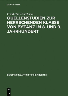 Friedhelm Winkelmann - Quellenstudien Zur Herrschenden Klasse Von Byzanz Im 8. Und 9. Jahrhundert, Inbunden