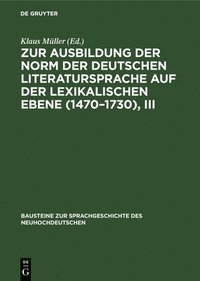 bokomslag Zur Ausbildung Der Norm Der Deutschen Literatursprache Auf Der Lexikalischen Ebene (1470-1730), III