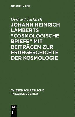 Gerhard Jackisch - Johann Heinrich Lamberts "Cosmologische Briefe" Mit Beiträgen Zur Frühgeschichte Der Kosmologie, Inbunden