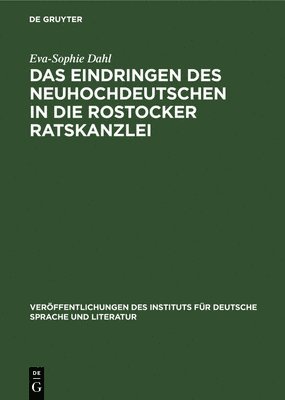 Eva-Sophie Dahl - Das Eindringen Des Neuhochdeutschen in Die Rostocker Ratskanzlei, Inbunden