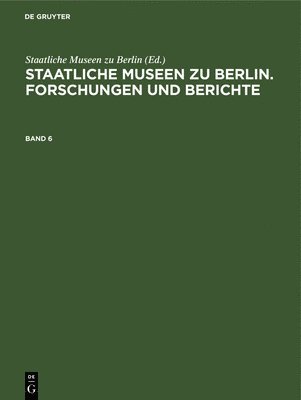Staatliche Museen Zu Berlin. Forschungen Und Berichte. Band 6 1