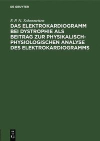 bokomslag Das Elektrokardiogramm Bei Dystrophie ALS Beitrag Zur Physikalisch-Physiologischen Analyse Des Elektrokardiogramms