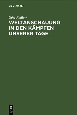 Götz Redlow - Weltanschauung in Den Kämpfen Unserer Tage, Inbunden