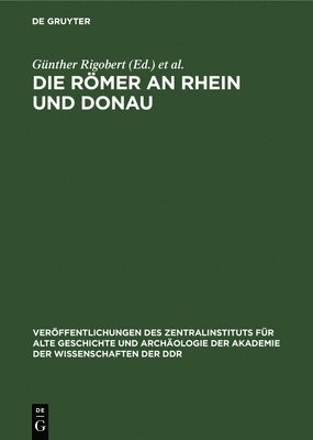 Günther Rigobert, Helga Köpstein - Die Römer an Rhein Und Donau, Inbunden