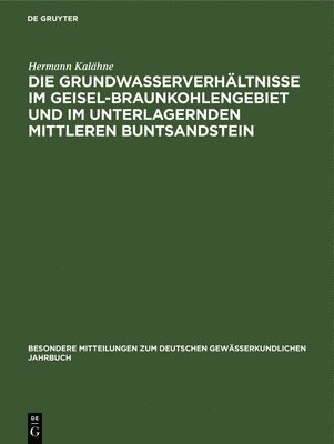 Hermann Kalähne - Die Grundwasserverhältnisse Im Geisel-Braunkohlengebiet Und Im Unterlagernden Mittleren Buntsandstein, Inbunden