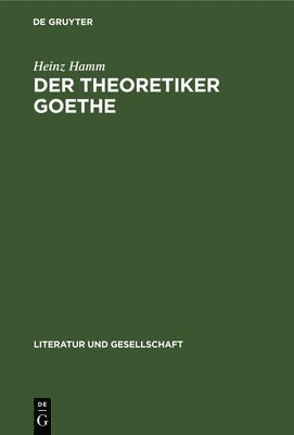 Heinz Hamm - Der Theoretiker Goethe, Inbunden