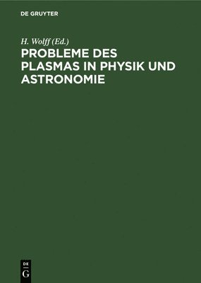 H Wolff, H. Wolff - Probleme Des Plasmas in Physik Und Astronomie, Inbunden