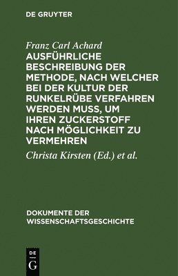 Franz Carl Achard, Christa Kirsten, Kurt Zeisler - Ausführliche Beschreibung Der Methode, Nach Welcher Bei Der Kultur Der Runkelrübe Verfahren Werden Muß, Um Ihren Zuckerstoff Nach Möglichkeit Zu Vermehren, Inbunden