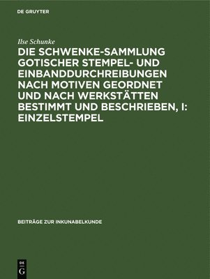 bokomslag Die Schwenke-Sammlung Gotischer Stempel- Und Einbanddurchreibungen Nach Motiven Geordnet Und Nach Werkstätten Bestimmt Und Beschrieben, I: Einzelstempel