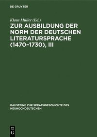 bokomslag Zur Ausbildung Der Norm Der Deutschen Literatursprache (1470-1730), III
