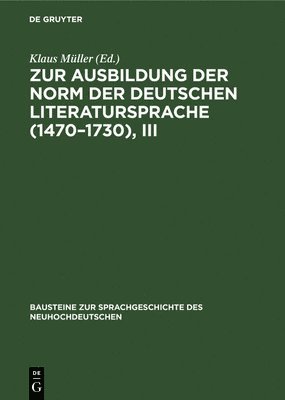 Klaus Müller - Zur Ausbildung Der Norm Der Deutschen Literatursprache (1470-1730), III, Inbunden