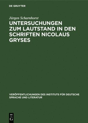Jürgen Scharnhorst - Untersuchungen Zum Lautstand in Den Schriften Nicolaus Gryses, Inbunden