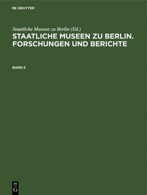 Staatliche Museen Zu Berlin. Forschungen Und Berichte. Band 5 1