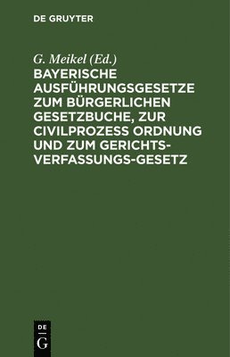 bokomslag Bayerische Ausführungsgesetze Zum Bürgerlichen Gesetzbuche, Zur Civilprozess Ordnung Und Zum Gerichts-Verfassungs-Gesetz