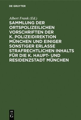 bokomslag Sammlung Der Ortspolizeilichen Vorschriften Der K. Polizeidirektion München Und Einiger Sonstiger Erlasse Strafrechtlichen Inhalts Für Die K. Haupt- Und Residenzstadt München