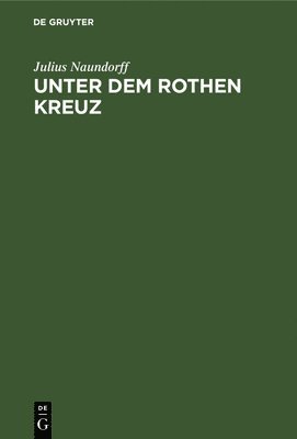 Julius Naundorff - Unter Dem Rothen Kreuz, Inbunden