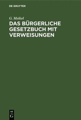 G Meikel - Das Bürgerliche Gesetzbuch Mit Verweisungen, Inbunden