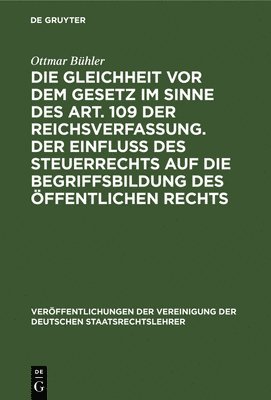 Erich Kaufmann, Hans Nawiasky, Albert Hensel, Ottmar Bühler - Die Gleichheit VOR Dem Gesetz Im Sinne Des Art. 109 Der Reichsverfassung. Der Einfluß Des Steuerrechts Auf Die Begriffsbildung Des Öffentlichen Rechts, Inbunden